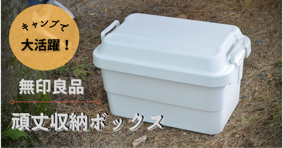 キャンプで大活躍 無印良品 頑丈収納boxの魅力 Chilloutdoors